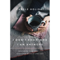 I Don't Know Who I Am Anymore: Restoring Your Identity Shattered by Grief and Loss - Paperback
