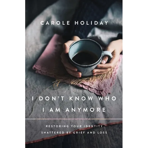 I Don't Know Who I Am Anymore: Restoring Your Identity Shattered by Grief and Loss - Paperback
