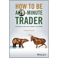 How to Be a 20-Minute Trader: An Essential Guide for All Traders in Any Market - Hardcover