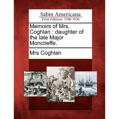Memoirs of Mrs. Coghlan: Daughter of the Late Major Moncrieffe.