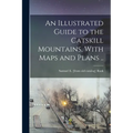 An Illustrated Guide to the Catskill Mountains, With Maps and Plans ..