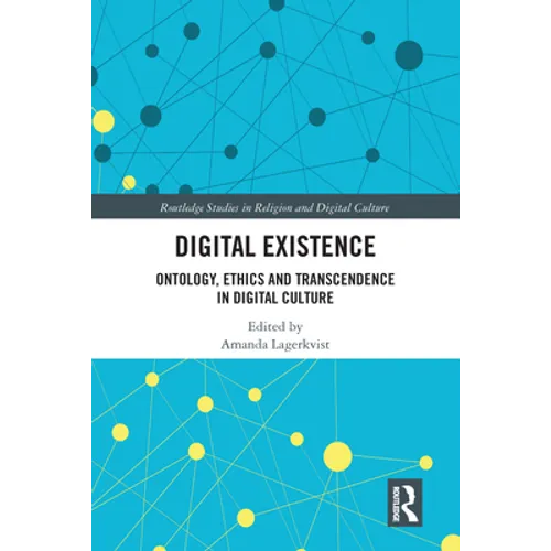 Digital Existence: Ontology, Ethics and Transcendence in Digital Culture - Paperback