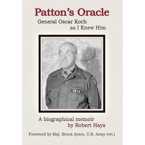 Patton's Oracle: Gen. Oscar Koch as I Knew Him