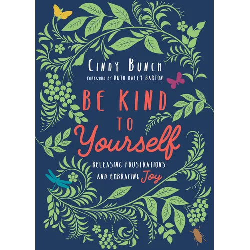 Be Kind to Yourself: Releasing Frustrations and Embracing Joy - Paperback