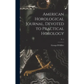 American Horological Journal, Devoted to Practical Horology; V. 1 - Hardcover