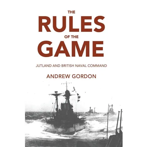 Rules of the Game: Jutland and British Naval Command