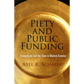 Piety and Public Funding: Evangelicals and the State in Modern America