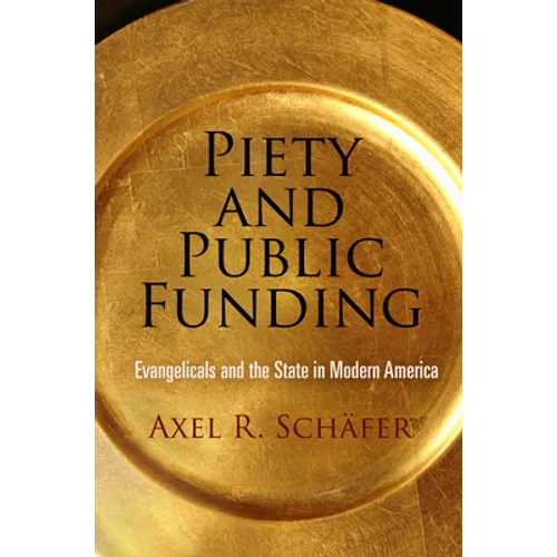 Piety and Public Funding: Evangelicals and the State in Modern America