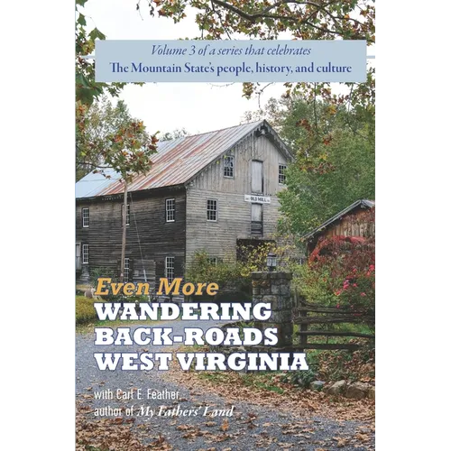 Even More Wandering Back-Roads West Virginia with Carl E. Feather: Volume III in the Wandering Back-Roads West Virginia series