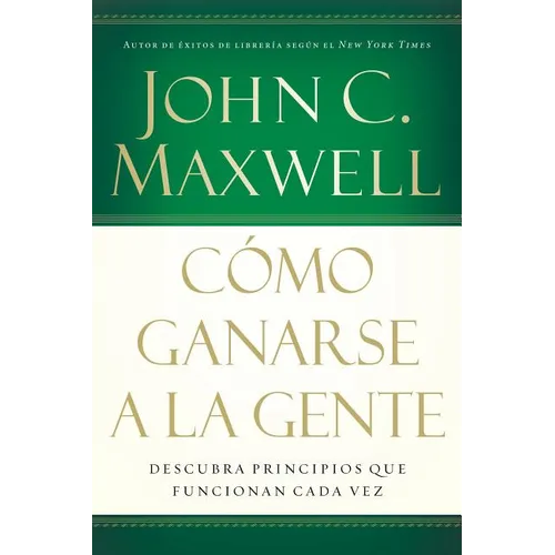 Cómo Ganarse a la Gente: Descubra Los Principios Que Siempre Funcionan Con Las Personas - Paperback