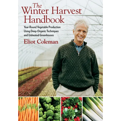 The Winter Harvest Handbook: Year Round Vegetable Production Using Deep-Organic Techniques and Unheated Greenhouses - Paperback