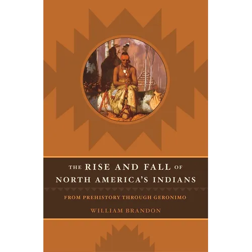 The Rise and Fall of North American Indians: From Prehistory Through Geronimo