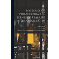 Mysteries Of Philadelphia, Or, Scenes Of Real Life In The Quaker City: Containing An Accurate History Of This Great Moral World