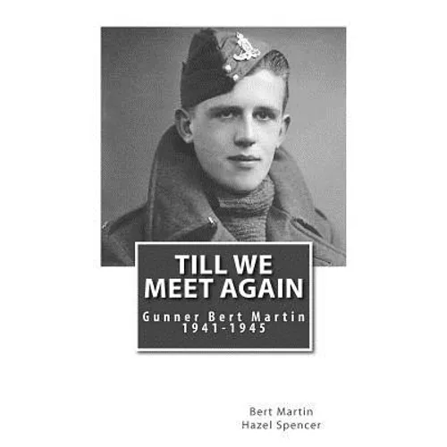 Till We Meet Again: Gunner Bert Martin 1941 to 1945