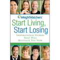 Weight Watchers Start Living, Start Losing: Inspirational Stories That Will Motivate You Now - Hardcover