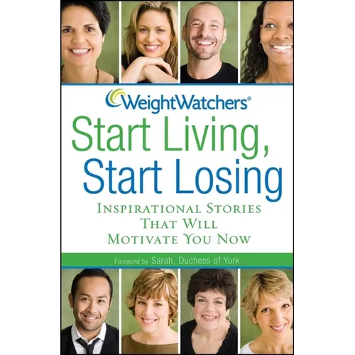 Weight Watchers Start Living, Start Losing: Inspirational Stories That Will Motivate You Now - Hardcover