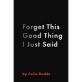 Forget This Good Thing I Just Said - Paperback