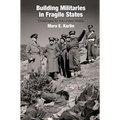 Building Militaries in Fragile States: Challenges for the United States