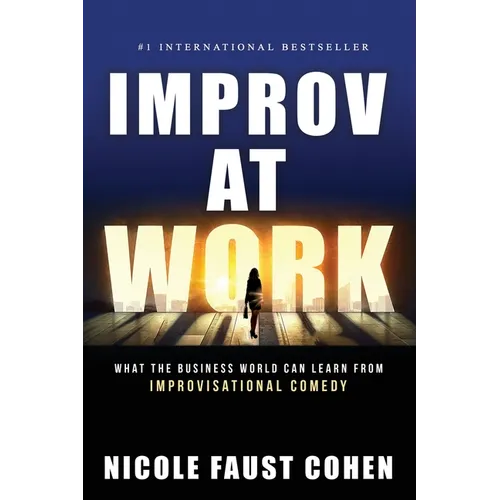 Improv at Work: What the Business World Can Learn from Improvisational Comedy - Paperback