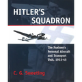 Hitler's Squadron: The Fuehrer's Personal Aircraft and Transport Unit, 1933 - 1945