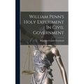William Penn's Holy Experiment In Civil Government