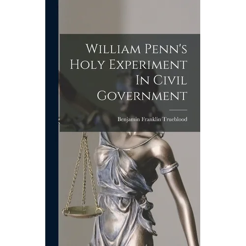 William Penn's Holy Experiment In Civil Government