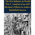 The 91st Infantry in World War I- Analysis of an AEF Division's Efforts to Achieve Battlefield Success