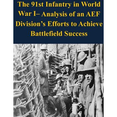The 91st Infantry in World War I- Analysis of an AEF Division's Efforts to Achieve Battlefield Success