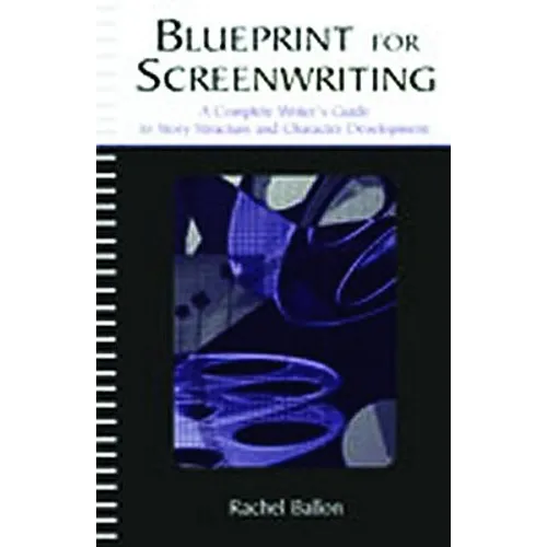 Blueprint for Screenwriting: A Complete Writer's Guide to Story Structure and Character Development - Paperback
