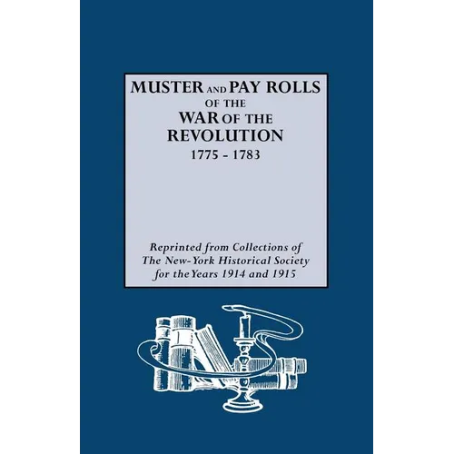 Muster and Pay Rolls of the War of the Revolution, 1775-1783