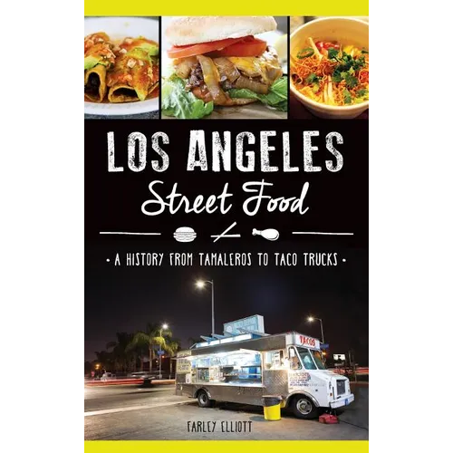 Los Angeles Street Food: A History from Tamaleros to Taco Trucks