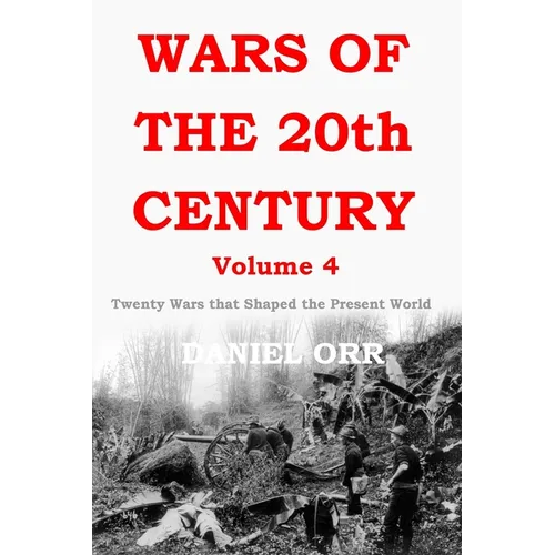 Wars of the 20th Century - Volume 4: Twenty Wars That Shaped the Present World