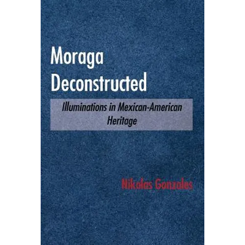 Moraga Deconstructed: Illuminations in Mexican-American Heritage - Paperback