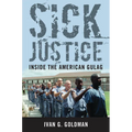 Sick Justice: Inside the American Gulag - Hardcover