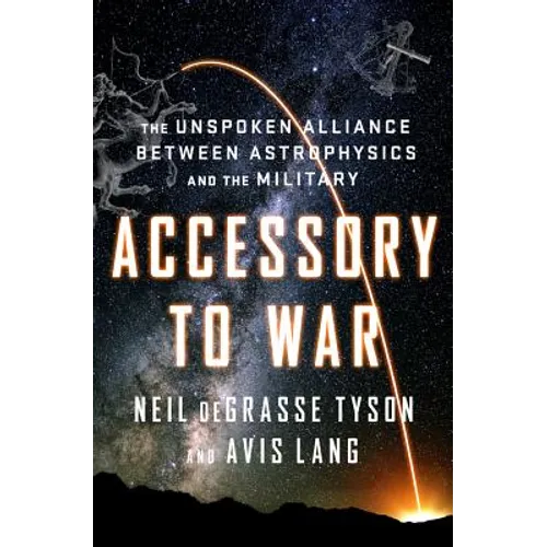 Accessory to War: The Unspoken Alliance Between Astrophysics and the Military - Hardcover