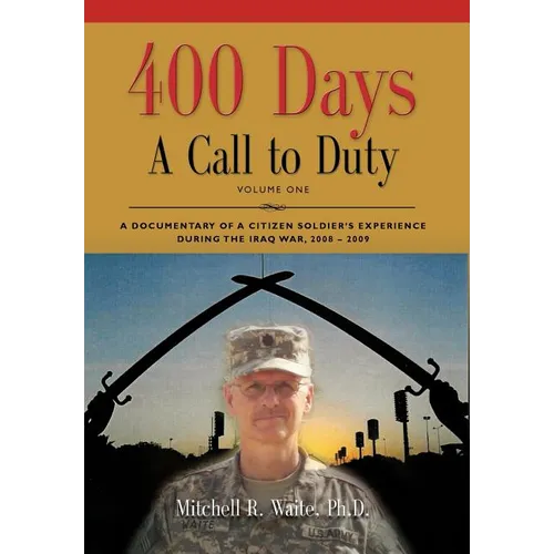 400 DAYS - A Call to Duty: A Documentary of a Citizen-Soldier's Experience During the Iraq War 2008/2009 - Volume I