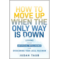 How to Move Up When the Only Way Is Down: Lessons from Artificial Intelligence for Overcoming Your Local Maximum - Hardcover