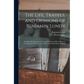 The Life, Travels, and Opinions of Benjamin Lundy: Including His Journeys to Texas and Mexico, With a Sketch of Contemporary Events, and a Notice of t