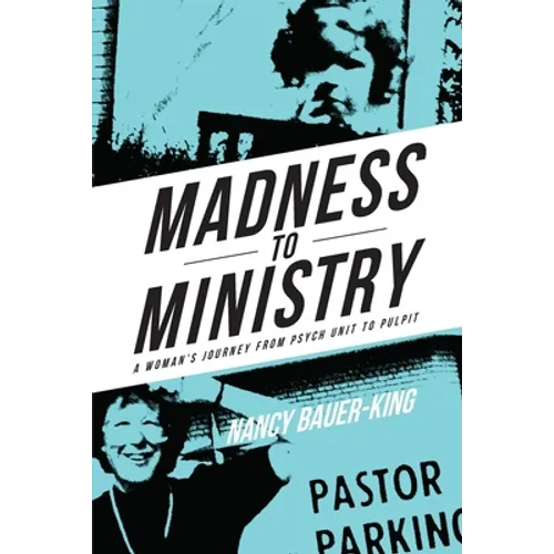 Madness to Ministry: A Woman's Journey from Psych Unit to Pulpit - Paperback