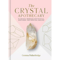 The Crystal Apothecary: 75 Crystal Remedies for Physical, Emotional and Spiritual Healing - Hardcover
