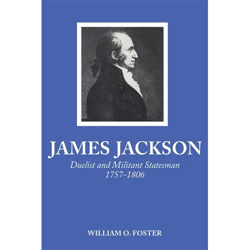 James Jackson: Duelist and Militant Statesman, 1757-1806