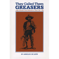 They Called Them Greasers: Anglo Attitudes toward Mexicans in Texas, 1821-1900