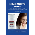 Reduce Anxiety: The Complete Guide on Xanax - Paperback