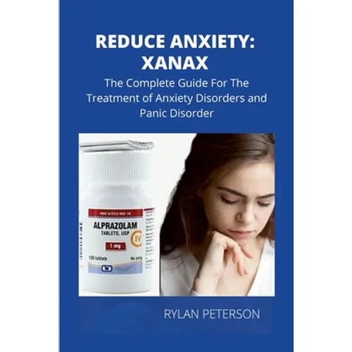Reduce Anxiety: The Complete Guide on Xanax - Paperback