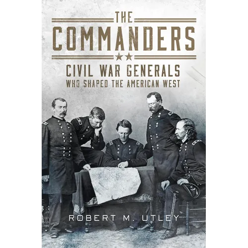 The Commanders: Civil War Generals Who Shaped the American West - Paperback