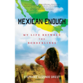 Mexican Enough: My Life Between the Borderlines - Paperback