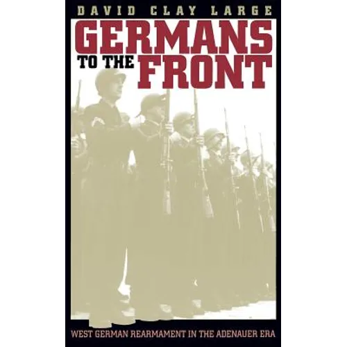 Germans to the Front: West German Rearmament in the Adenauer Era