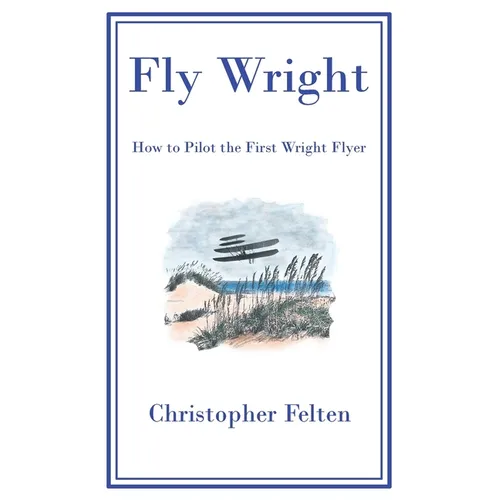 Fly Wright: How to Pilot the First Wright Flyer - Paperback