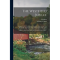 The Westfield Jubilee: A Report of the Celebration at Westfield, Mass., on the Two Hundredth Anniversary of the Incorporation of the Town, October 6,