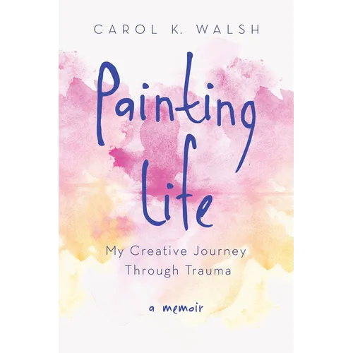 Painting Life: My Creative Journey Through Trauma - Paperback